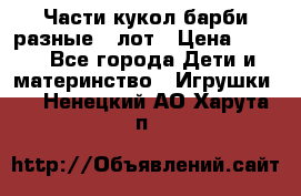 Части кукол барби разные 1 лот › Цена ­ 600 - Все города Дети и материнство » Игрушки   . Ненецкий АО,Харута п.